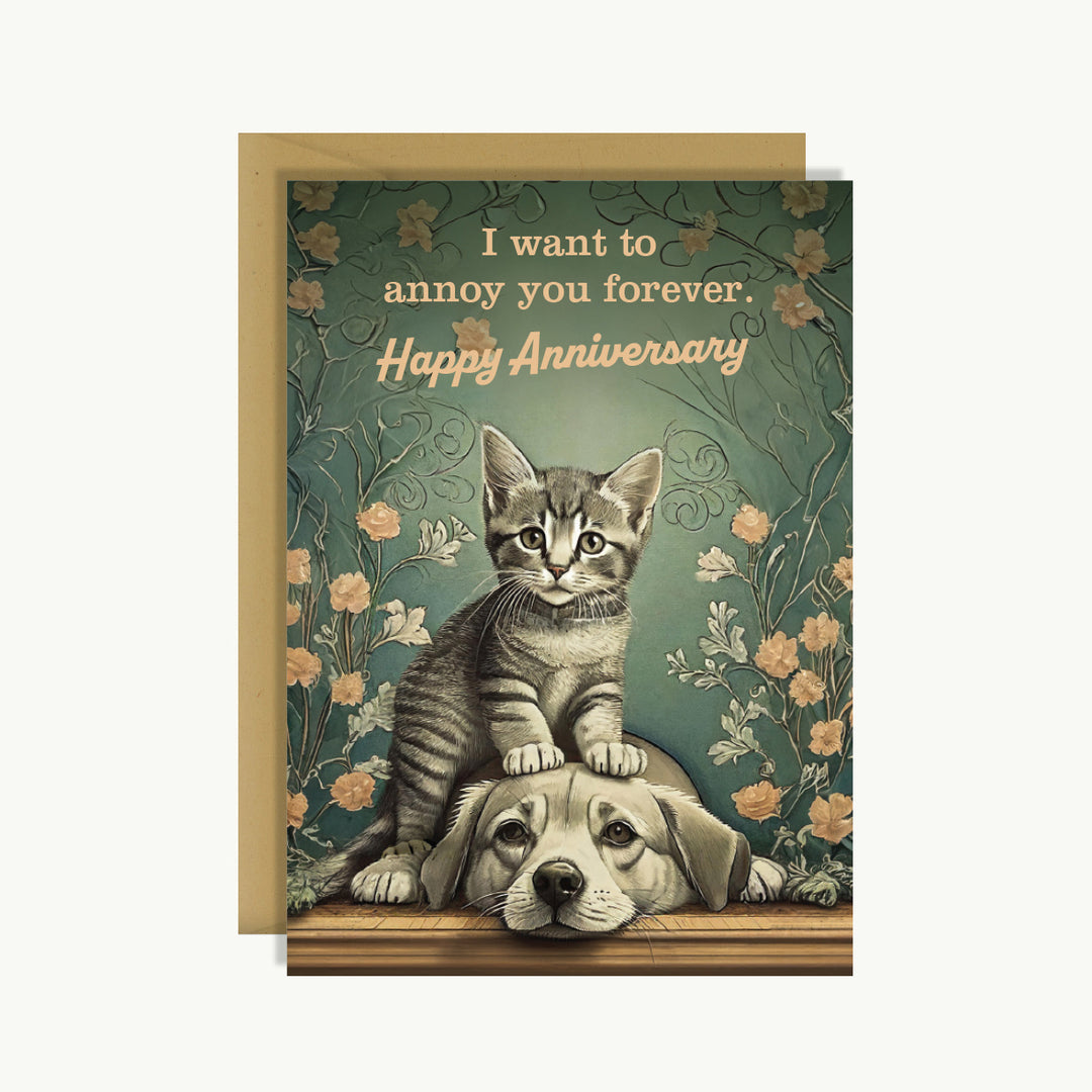 Happy Anniversary Card - I want to annoy you forever. Happy anniversary.