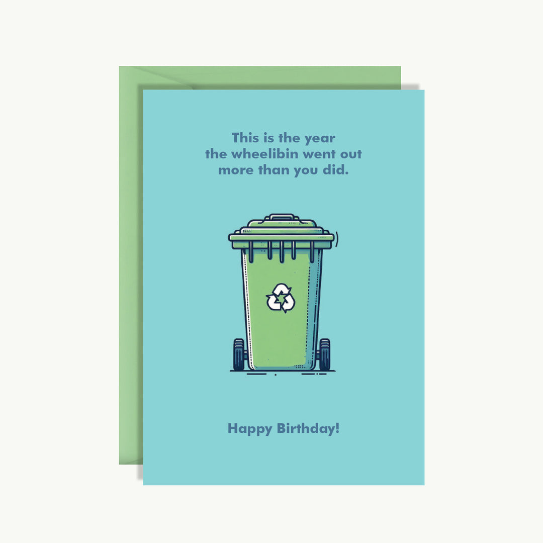 Happy Birthday Card - The wheeliebin went out more than you did