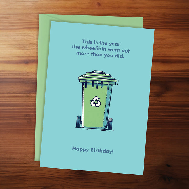 Happy Birthday Card - The wheeliebin went out more than you did