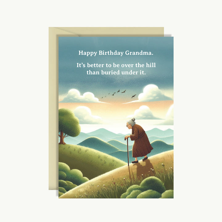 Happy Birthday Card - Happy birthday grandma. It's better to be over the hill than buried under it.