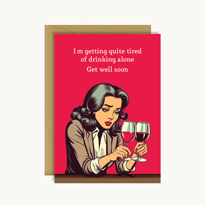 Get Well Soon Card - I'm getting quite tired of drinking alone. Get well soon.