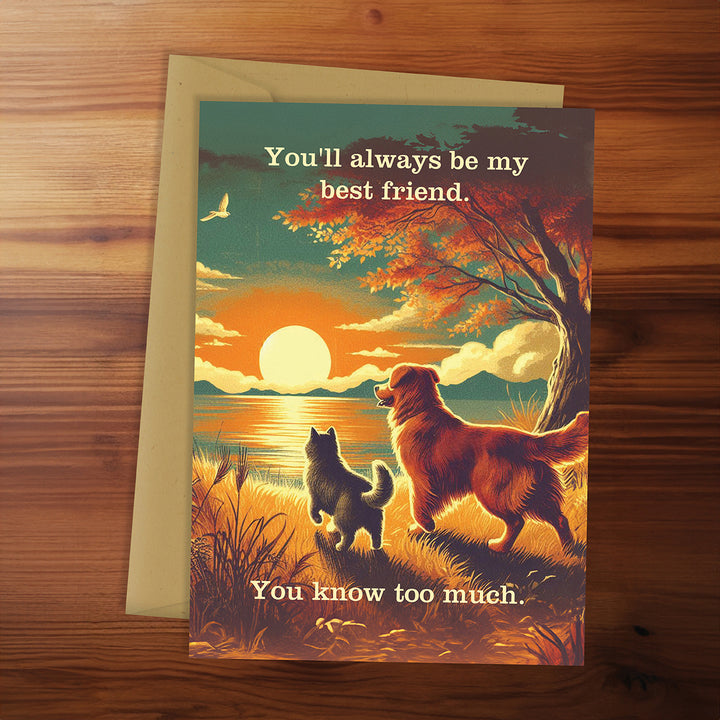 Greeting card with two dogs by a lake at sunset, text 'You'll always be my best friend. You know too much.