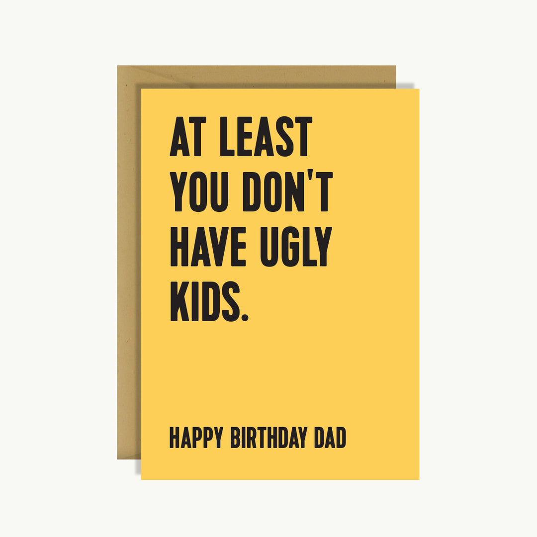 Happy Birthday Card - At least you don't have ugly kids