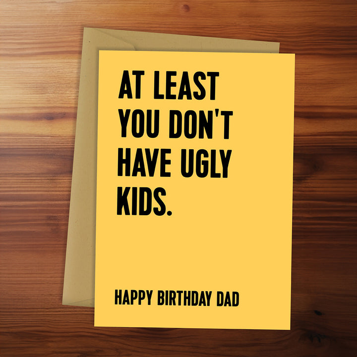 Happy Birthday Card - At least you don't have ugly kids