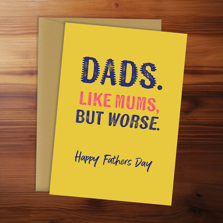 Father's Day - Dads. Like Mums, but worse.