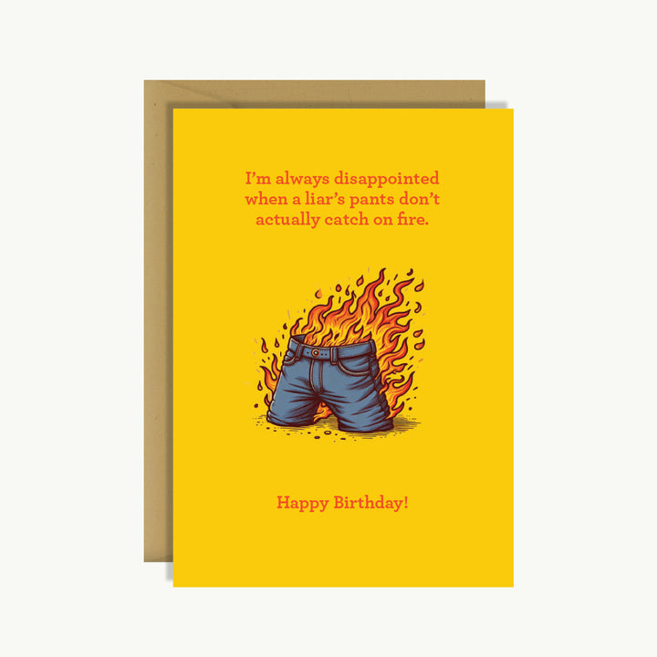 Happy Birthday Card - I'm always disappointed when a liar's pants don't actually catch on fire. Happy birthday!